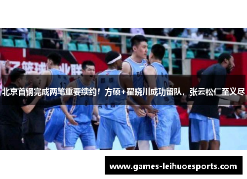 北京首钢完成两笔重要续约！方硕+翟晓川成功留队，张云松仁至义尽