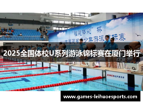 2025全国体校U系列游泳锦标赛在厦门举行